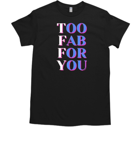 Faboo Andre Too Fab For You T-Shirt