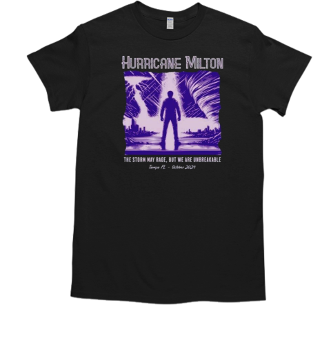 Hurricane Milton The Storm May Rage But We Are Unbreakable Tampa FL October 2024 T-Shirt