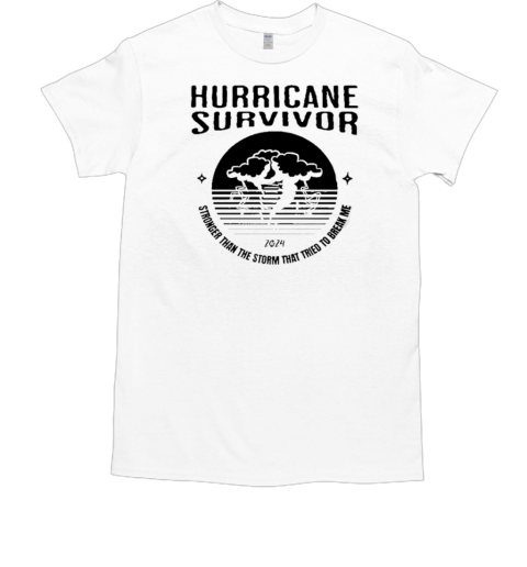 Hurricane Survivor Stronger Than The Storm That Tried To Break Me 2024 T-Shirt