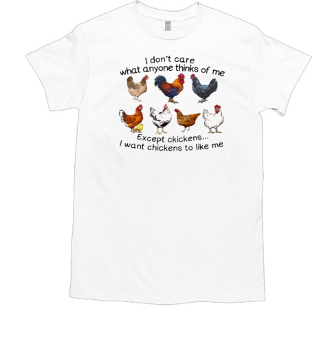 I Dont Care What Anyone Think Of Me Chicken T-Shirt