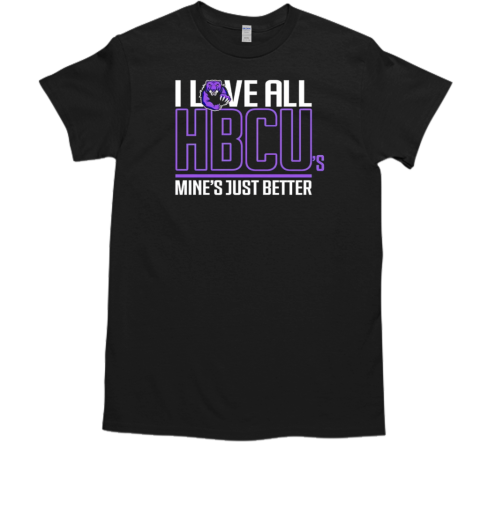 I Love All HBCU'S Mine'S Just Better T-Shirt