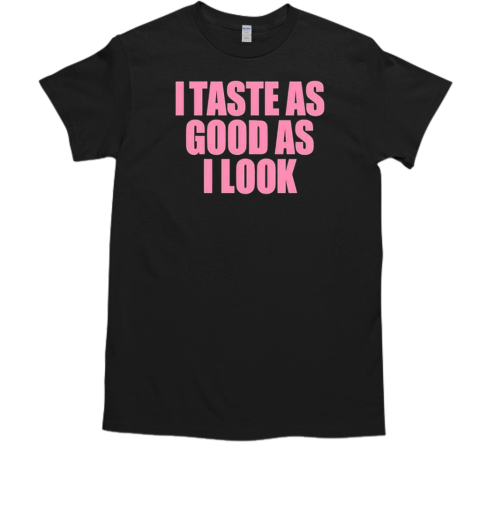 I Taste As Good As I Look Classic T-Shirt