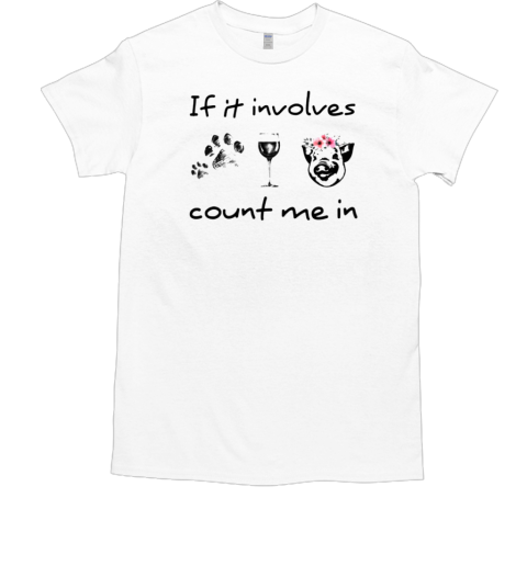 If It Involves Count Me In Pig T-Shirt