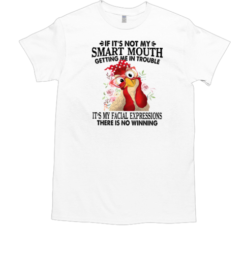 If It's Not My Smart Mouth It's My Facial Expressions Funny Chicken T-Shirt