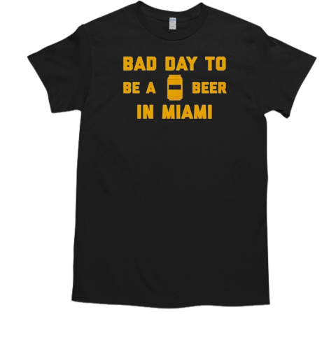 It'S A Bad Day To Be A Beer In Miami T-Shirt