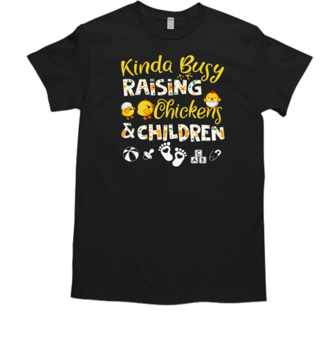 Kinda Busy Raising Chickens And Children T-Shirt