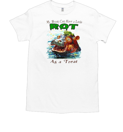 My Brain Can Have A Little Rot As A Treat T-Shirt