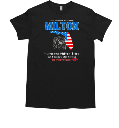 October 2024 Hurricane Milton Tried But Floridas Still Kicking In Flip Flops T-Shirt