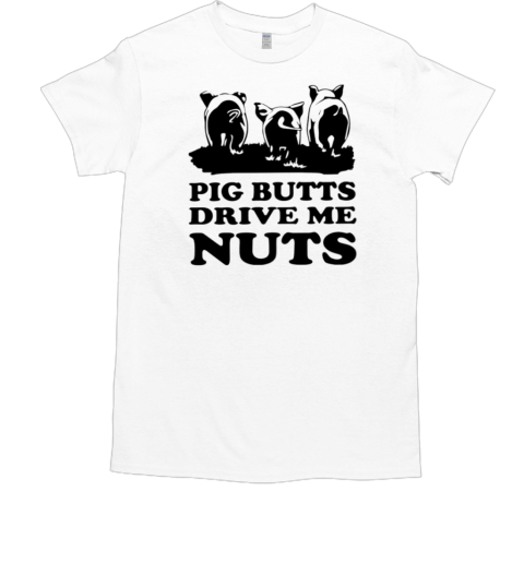 Pig Butts Drive Me Nuts Ladies T-Shirt