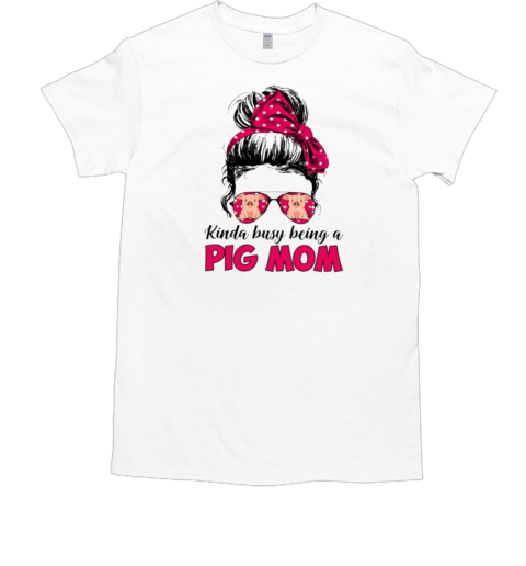 Pig Mother's Day Kinda Busy Being A Pig Mom T-Shirt