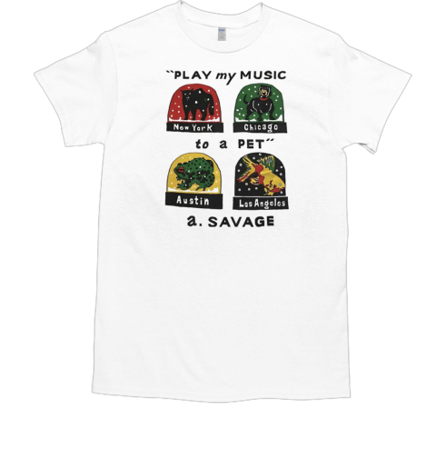 Play My Music To A Pet A Savage T-Shirt