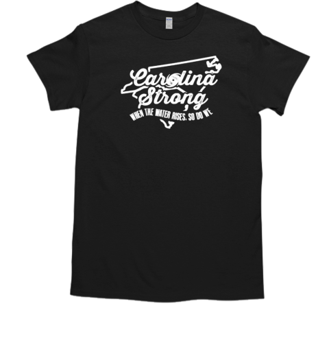 Retro Carolina Strong When The Water Rise So We Do Classic T-Shirt