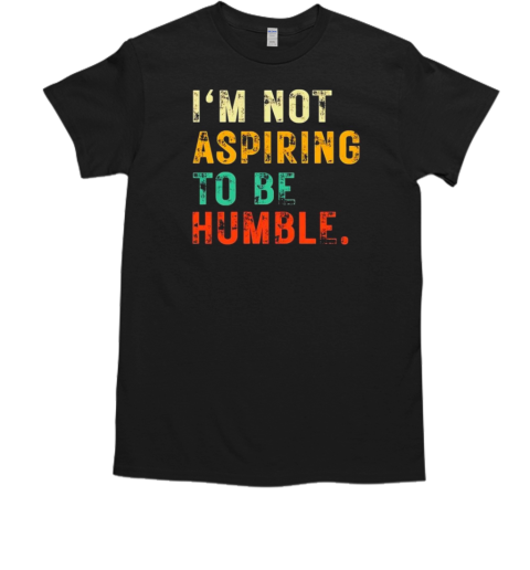 Retro Im Not Aspiring To Be Humble Funny Harris Quote T-Shirt