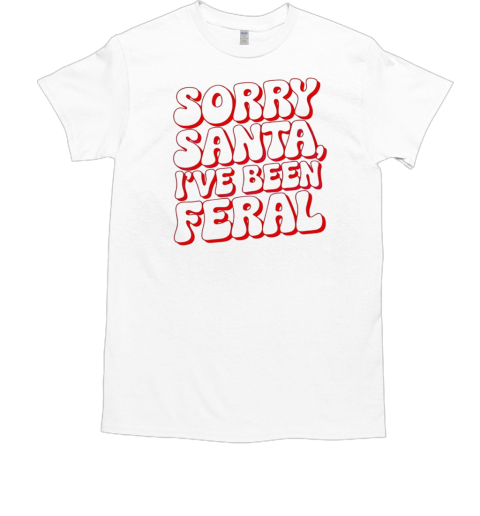 Sorry Santa I'Ve Been Feral Christmas T-Shirt