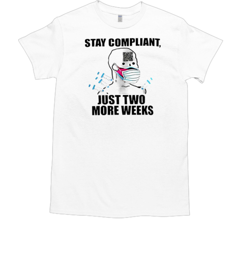 Stay Compliant Just Two More Weeks T-Shirt