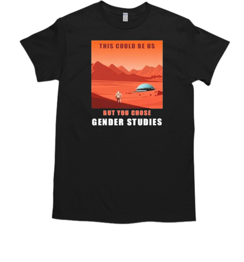 This Could Be Us But You Chose Gender Studies T-Shirt