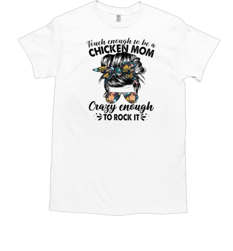 Touch Enough To Be A Chicken Mom Crazy Enough To Rock It T-Shirt