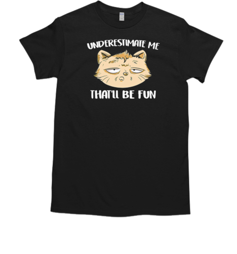 Underestimate Me That'll Be Fun T-Shirt