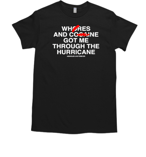 Whores And Cocaine Got Me Through The Hurricane T-Shirt