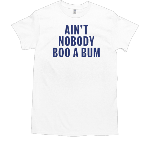 Ain'T Nobody Boo A Bum Yankees T-Shirt