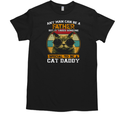 Any Man Can Be A Father But It Takes Someone Speical To Be A Cat Daddy T-Shirt