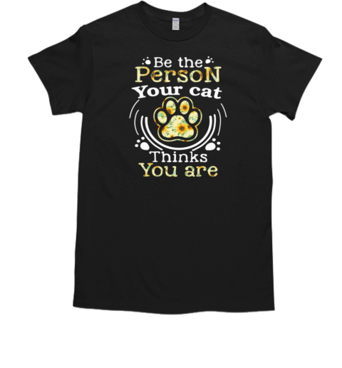 Be The Person Your Cat Thinks You Are Father's Day Cat T-Shirt