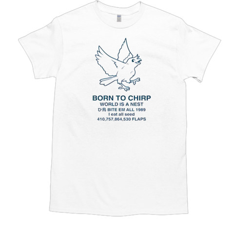 Born To Chirp World Is Nest T-Shirt