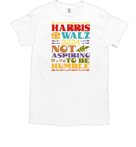 Harris Walz Not Aspiring To Be Humble T-Shirt