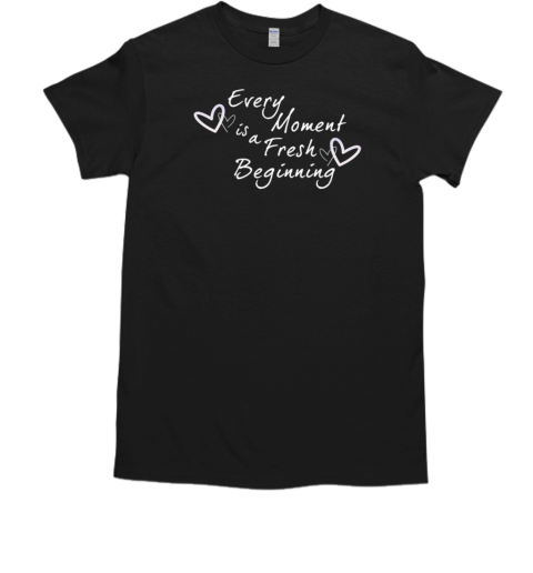 Hearts Every Moment Is A Fresh Beginning T-Shirt