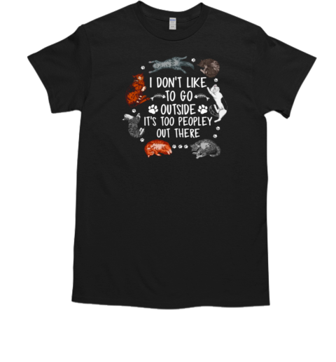 I Don't Like To Go Outside Too Peopley Out There T-Shirt