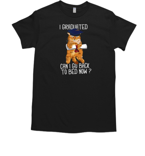 I Graduated Can I Go Back To Bed Now T-Shirt