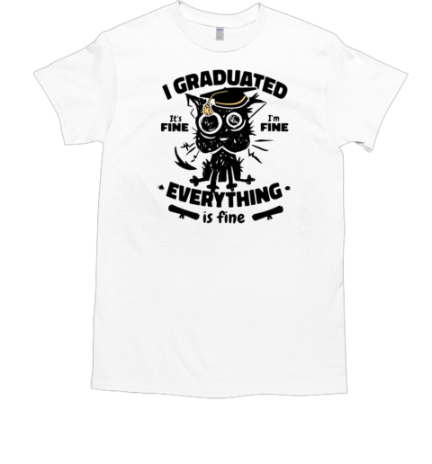 I Graduated Everything Is Fine T-Shirt