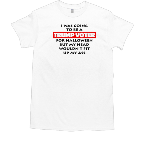 I Was Going To Be A Trump Voter For Halloween But My Head 2024 Classic T-Shirt