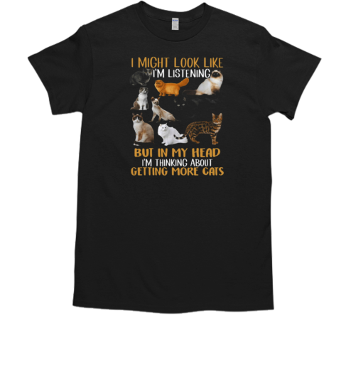 I'm Might Look Like Im Listening But In My Head Getting More Cats T-Shirt