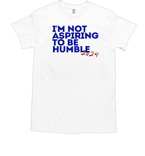 I'M Not Aspiring To Be Humble 2024 Classic T-Shirt