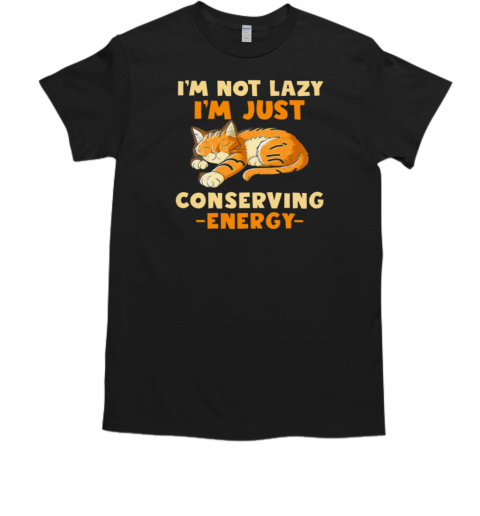 I'm Not Lazy I'm Just Conserving Energy  Funny Cat T-Shirt