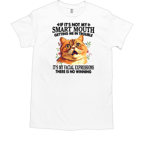 If It's Not My Smart Mouth It's My Facial Expressions T-Shirt