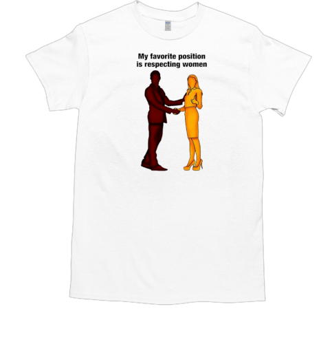 My Favorite Position Is Respecting Women T-Shirt