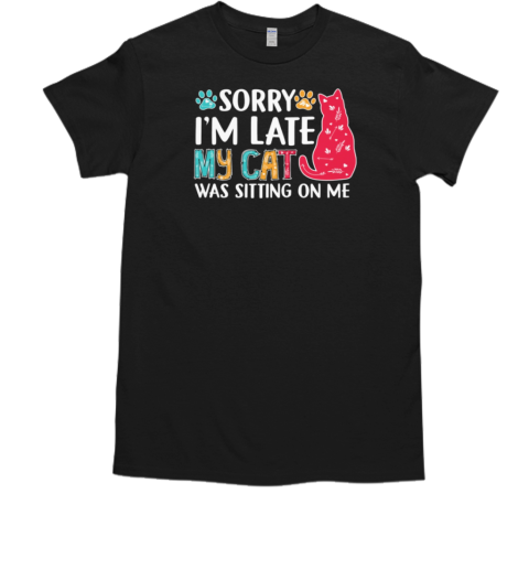 Sorry I'm Late My Cat Was Sitting On Me Funny Cat T-Shirt