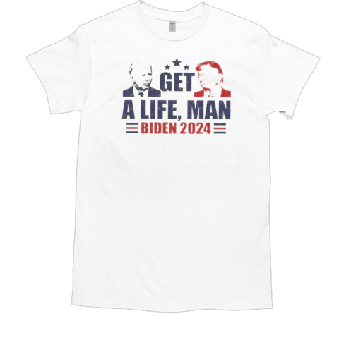 Trump And Biden Get A Life Man Biden 2024 T-Shirt