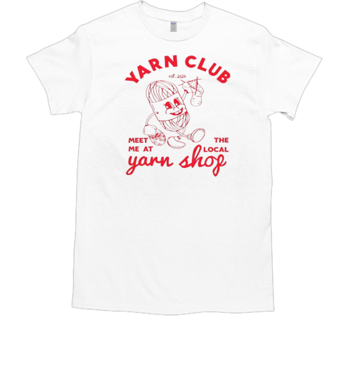 Yarn Club Meet Me At The Local Yarn T-Shirt