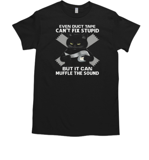 Even Duct Tape Can't Fix Stupid But It Can Muffle The Sound T-Shirt