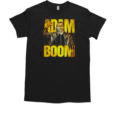 Adam Cole boom you know it's all about the T-Shirt