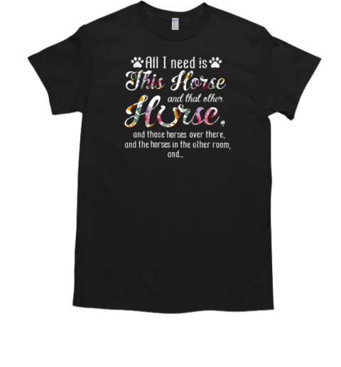 All I Need Is This Horse Other Horse T-Shirt