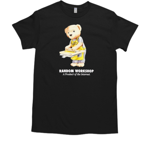 Bear random workshop a product of the internet T-Shirt