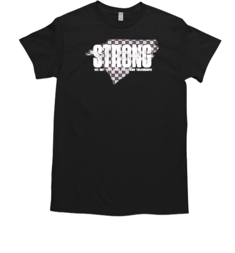 Carolina Strong We Got Your Back Today And Tomorrow T-Shirt