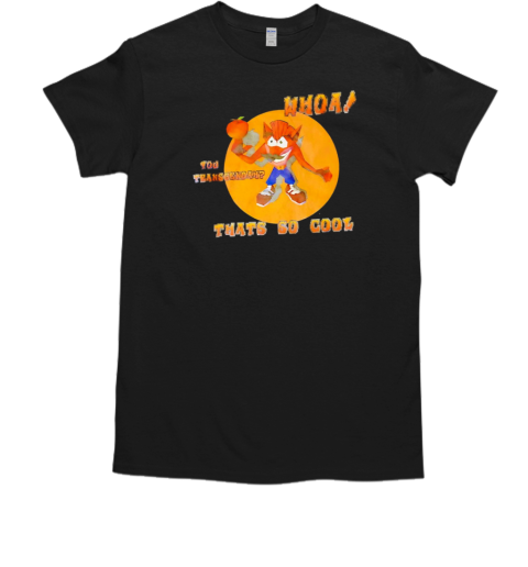 Crash Bandicoot whoa you transcendah thats so cool T-Shirt