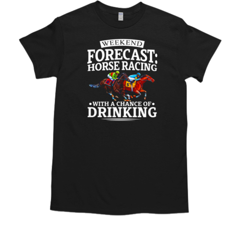 Horse Racing With A Chance Of Drinking T-Shirt