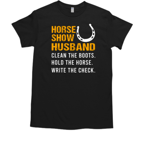 Horse Show Husband Hold The Horse Write The Check T-Shirt