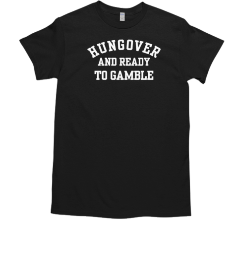 Hungover And Ready To Gamble Classic T-Shirt